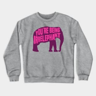 You're Being Irrelephant Crewneck Sweatshirt